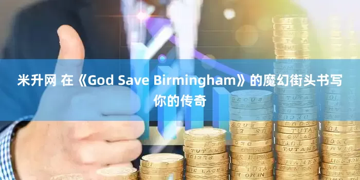 米升网 在《God Save Birmingham》的魔幻街头书写你的传奇